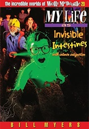 My Life as Invisible Intestines With Intense Indigestion (Bill Myers)