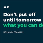 Don't Put off Until Tomorrow What You Can Do Today