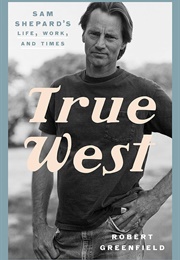 True West: Sam Shepard&#39;s Life, Work, and Times (Robert Greenfield)