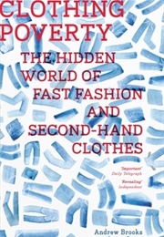 Clothing Poverty: The Hidden World of Fast Fashion and Second-Hand Clothes (Andrew Brooks)