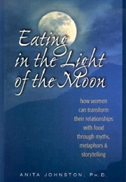 Eating in the Light of the Moon (Anita Johnson, Phd)