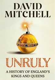 Unruly: A History of England&#39;s Kings and Queens (David Mitchell)