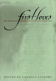 First Loves: Poets Address the Essential Poems That Captivated and Inspired Them (Carmela Ciuraru)