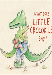 What Does Little Crocodile Say? (Eva Montanari)