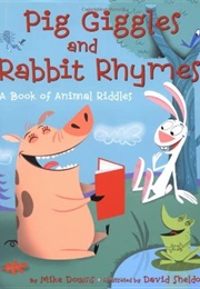 Pig Giggles and Rabbit Rhymes: A Book of Animal Riddles (Mike Downs, David Sheldon)