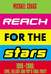 Reach for the Stars: 1996-2006: Fame, Fallout and Pop's Final Party (Michael Cragg)
