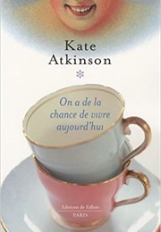 On a De La Chance De Vivre Aujourd'hui (Kate Atkinson)