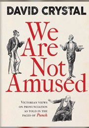 We Are Not Amused: Victorian Views on Pronunciation as Told in the Pages of Punch (David Crystal)