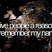 Give People a Reason to Remember My Name