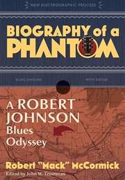 Biography of a Phantom: A Robert Johnson Blues Odyssey (Robert "MacK" McCormick)