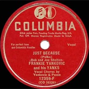 Just Because - 	Frankie Yankovic and His Yanks