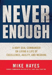 Never Enough: A Navy SEAL Commander on Living a Life of Excellence, Agility, and Meaning (Mike Hayes)