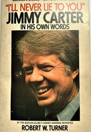 I'll Never Lie to You: Jimmy Carter in His Own Words (Robert W. Turner)