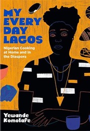 My Everyday Lagos: Nigerian Cooking at Home and in the Diaspora (Yewande Komolafe)