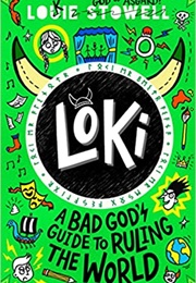 Loki: A Bad God's Guide to Ruling the World (Louie Stowell)