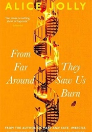 From Far Around They Saw Us Burn (Alice Jolly)