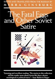 The Fatal Eggs, and Other Soviet Satire (Mirra Ginsburg, Ed.)
