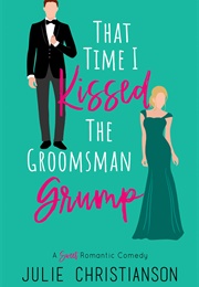 That Time I Kissed the Groomsman Grump (Julie Christianson)