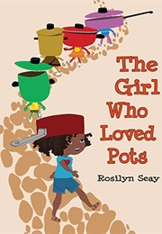 The Girl Who Loved Pots (Rosilyn Seay)