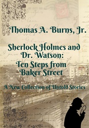 Sherlock Holmes and Dr. Watson: Ten Steps From Baker Street: A New Collection of Untold Stories (Thomas A. Burns Jr.)