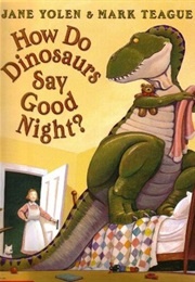How Do Dinosaurs Say Good Night? (Jane Yolen, Mark Teague)