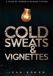 Cold Sweats and Vignettes (John Bowen)