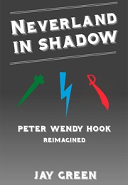 Neverland in Shadow: Peter Wendy Hook. Reimagined. (Jay Green)