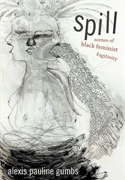 Spill: Scenes of Black Feminist Fugitivity (Alexis Pauline Gumbs)