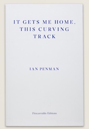 It Gets Me Home, This Curving Track (Ian Penman)