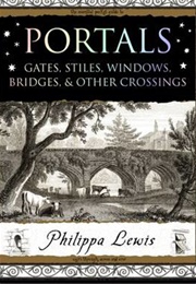 Portals: Gates, Stiles, Windows, Bridges & Other Crossings (Philippa Lewis)