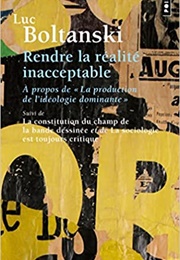 Rendre La Réalité Inacceptable (Luc Boltanski)
