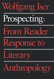 Prospecting: From Reader Response to Literary Anthropology (Wolfgang Iser)