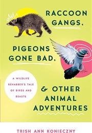 Raccoon Gangs, Pigeons Gone Bad, and Other Animal Adventures (Trish Ann Konieczny)