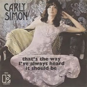 That's the Way I've Always Heard It Should Be- Carly Simon