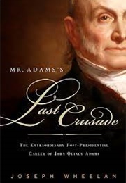 Mr. Adams's Last Crusade (Joseph Wheelan)