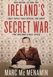 Ireland's Secret War: Dan Bryan, G2 and the Lost Tapes That Reveal the Hunt for Ireland's Nazi Spies (Marc McMenamin)