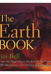 The Earth Book: From the Beginning to the End of Our Planet, 250 Milestones in the History of Earth (Jim Bell)
