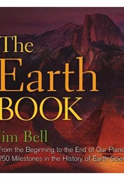 The Earth Book: From the Beginning to the End of Our Planet, 250 Milestones in the History of Earth (Jim Bell)