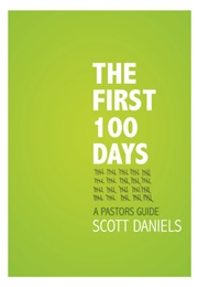 The First 100 Days: A Pastor&#39;s Guide (T. Scott Daniels)