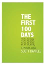 The First 100 Days: A Pastor's Guide (T. Scott Daniels)
