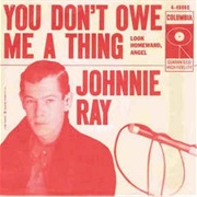 You Don't Owe Me a Thing - Johnnie Ray