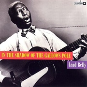 Lead Belly - In the Shadow of the Gallows Pole