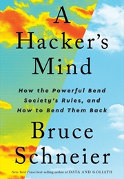 A Hacker's Mind : How the Powerful Bend Society's Rules, and How to Bend Them Back (Bruce Schneier)