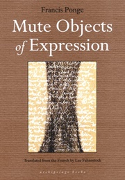 Mute Objects of Expresssion (Francis Ponge)