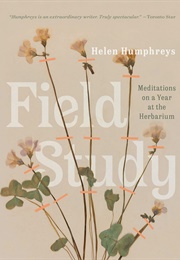 Field Study: Meditations on a Year at the Herbarium (Helen Humphreys)