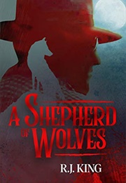 A Shepherd of Wolves (R. J. King)