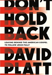 Don't Hold Back: Leaving Behind the American Gospel to Follow Jesus Fully (David Platt)