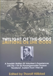 Twilight of the Gods: A Swedish Waffen-SS Volunteer's Experiences With the 11th SS-Panzergrenadier D (Erik Wallin)