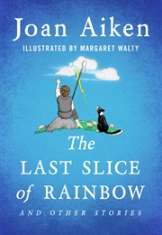 The Last Slice of Rainbow (Joan Aiken)