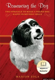Romancing the Dog: The Struggle to Make a Pound Dog Happy in Beverly Hills (Marion Zola)